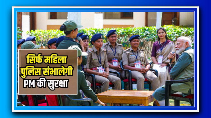 देश में पहली बार महिलाएं संभालेंगी PM मोदी की सिक्योरिटी